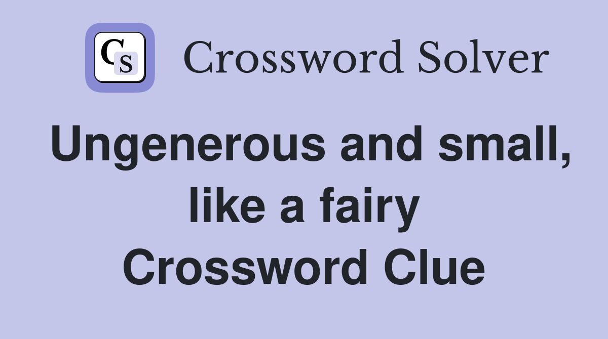 Ungenerous and small, like a fairy Crossword Clue