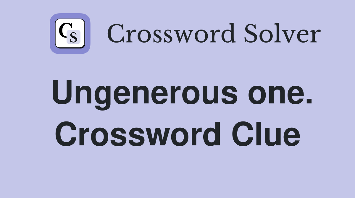 Ungenerous one. Crossword Clue