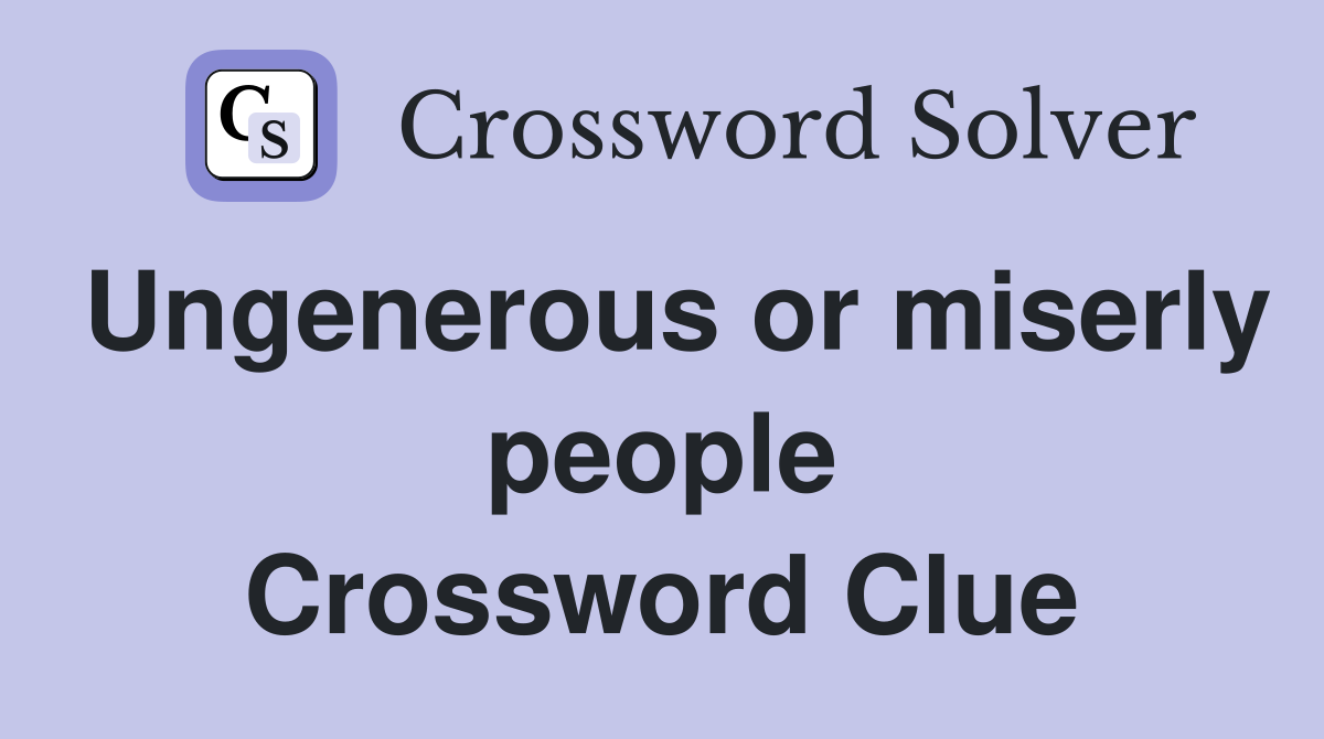 Ungenerous or miserly people Crossword Clue