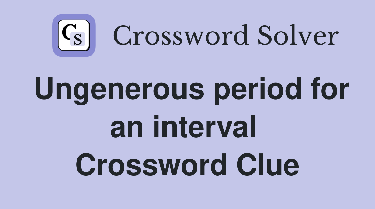 Ungenerous period for an interval  Crossword Clue