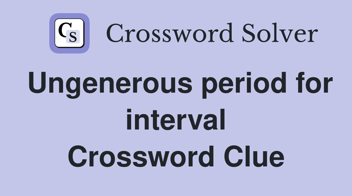 Ungenerous period for interval Crossword Clue