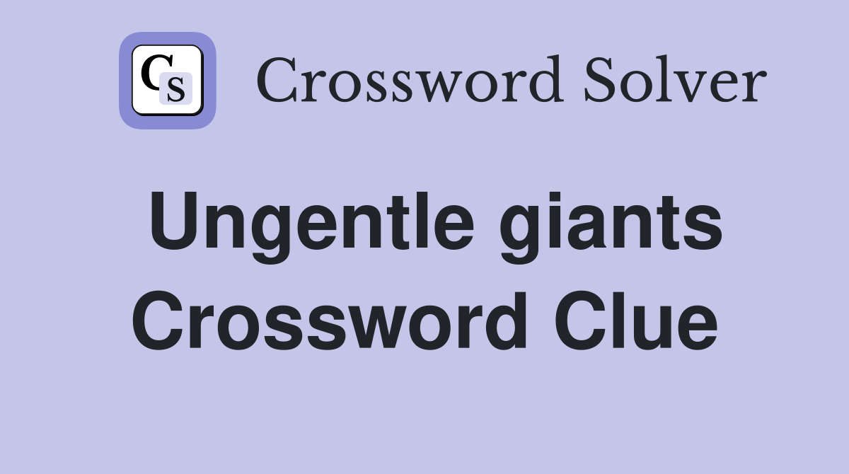 Ungentle giants Crossword Clue