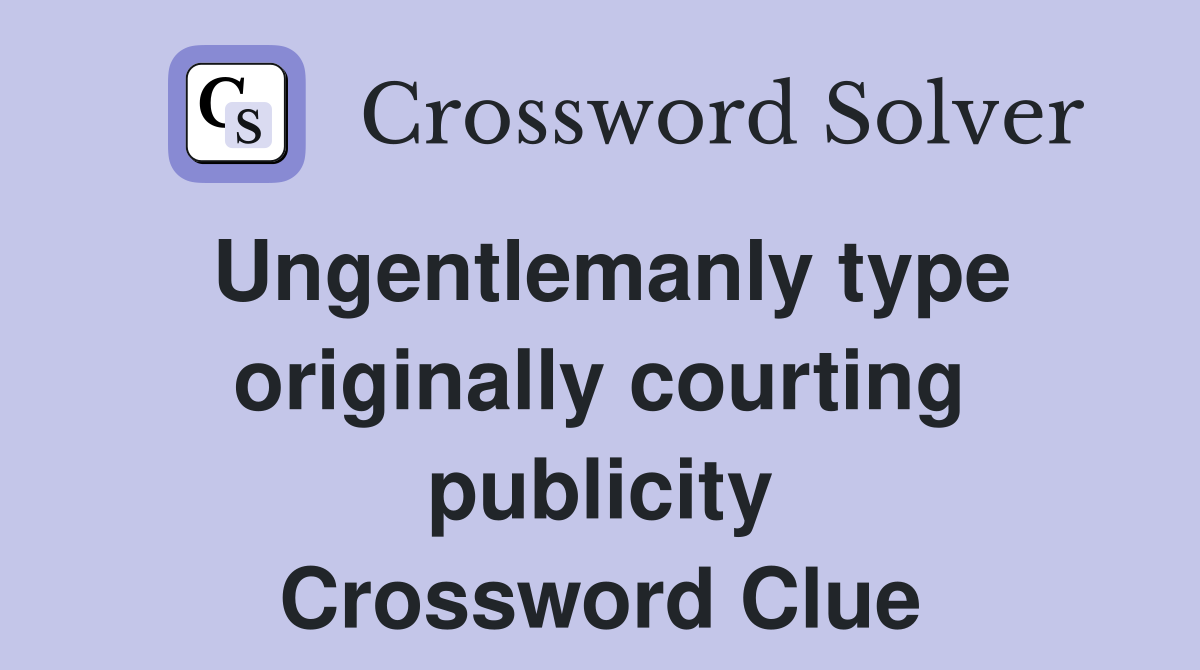 Ungentlemanly type originally courting publicity Crossword Clue