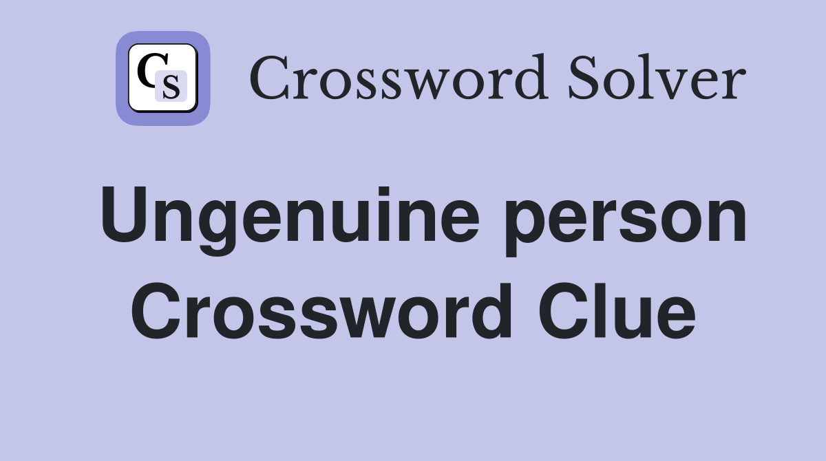 Ungenuine person Crossword Clue