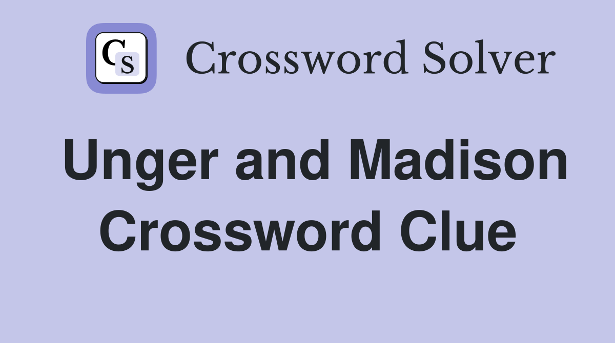 Unger and Madison Crossword Clue