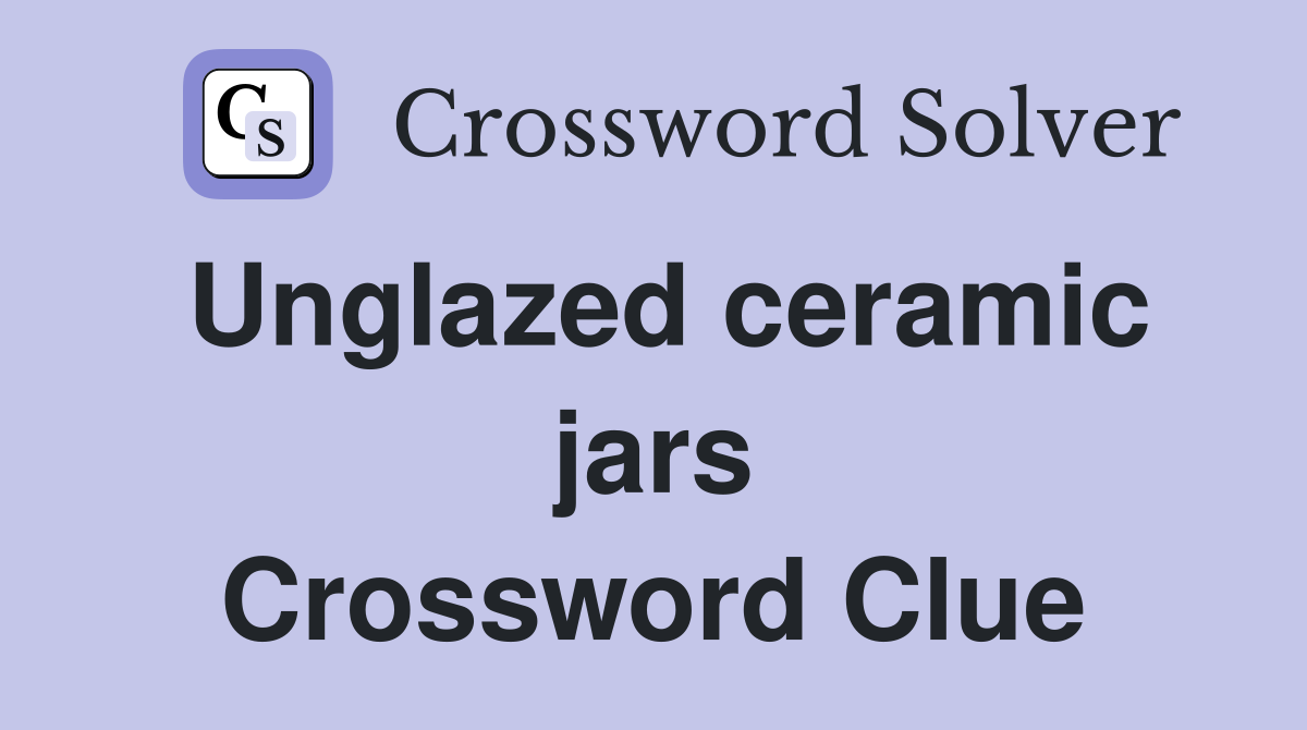 Unglazed ceramic jars Crossword Clue
