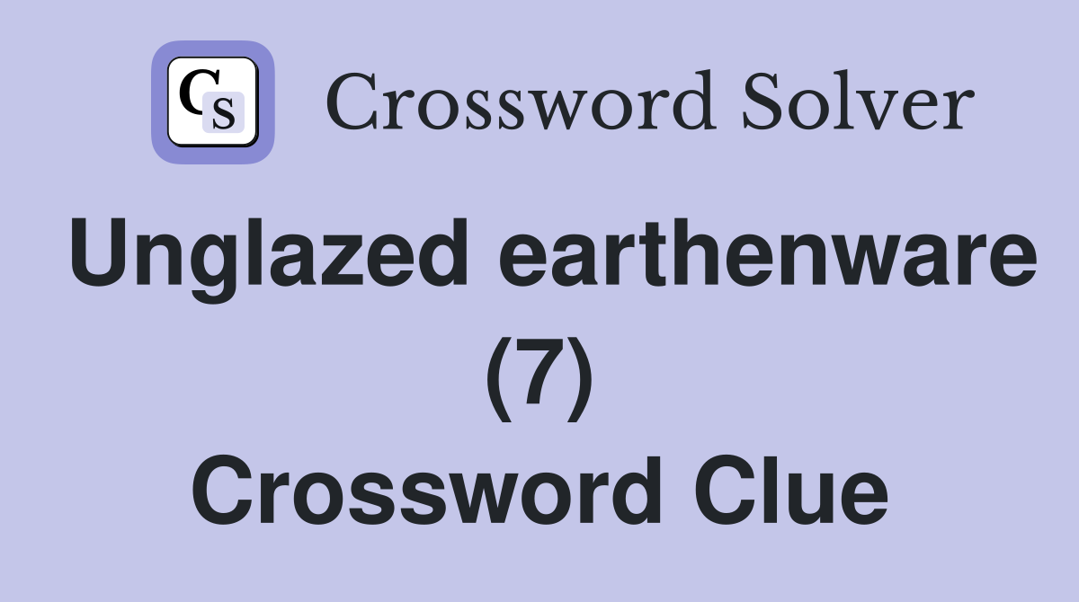 Unglazed earthenware (7) Crossword Clue
