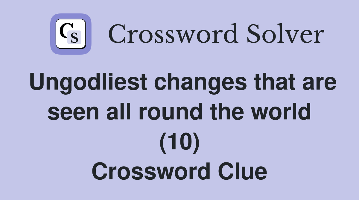 Ungodliest changes that are seen all round the world (10) Crossword Clue