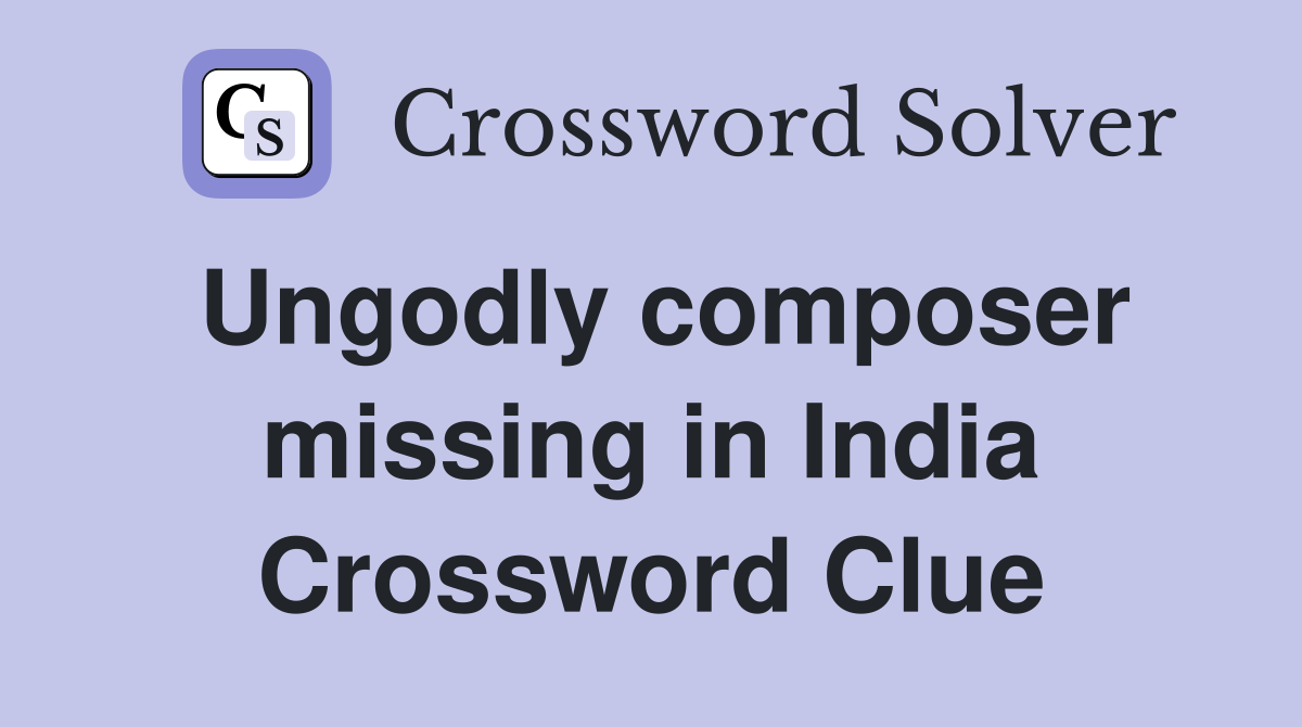 Ungodly composer missing in India Crossword Clue