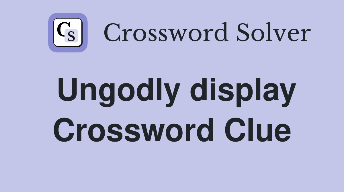Ungodly display Crossword Clue