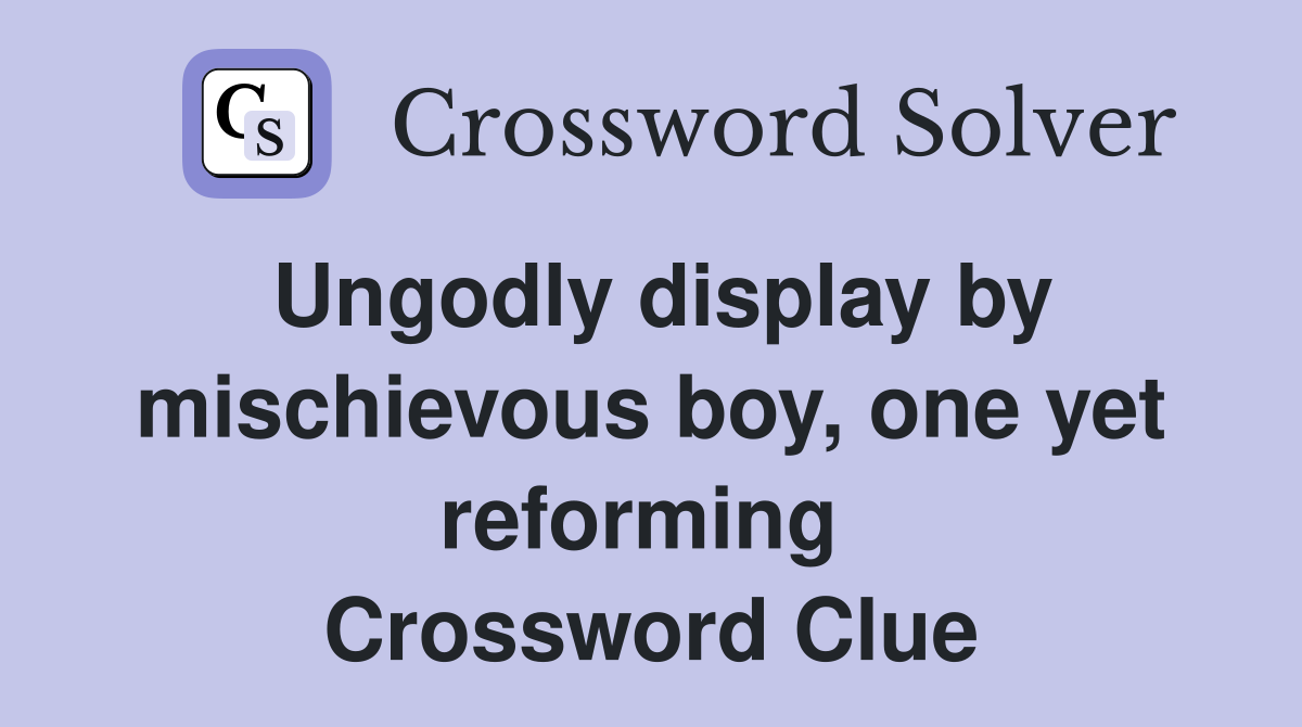 Ungodly display by mischievous boy, one yet reforming  Crossword Clue