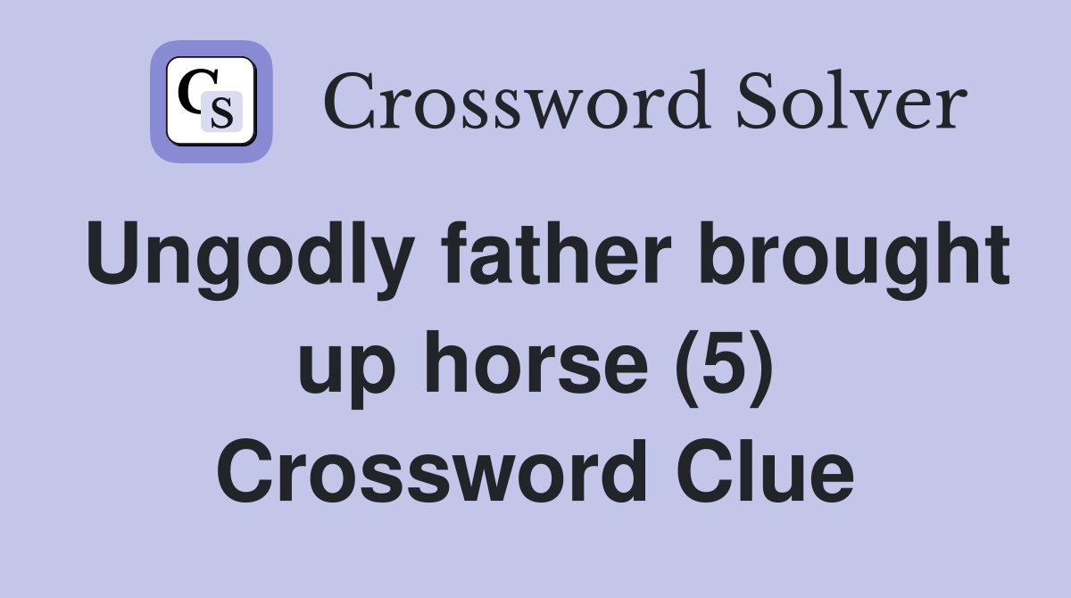 Ungodly father brought up horse (5) Crossword Clue