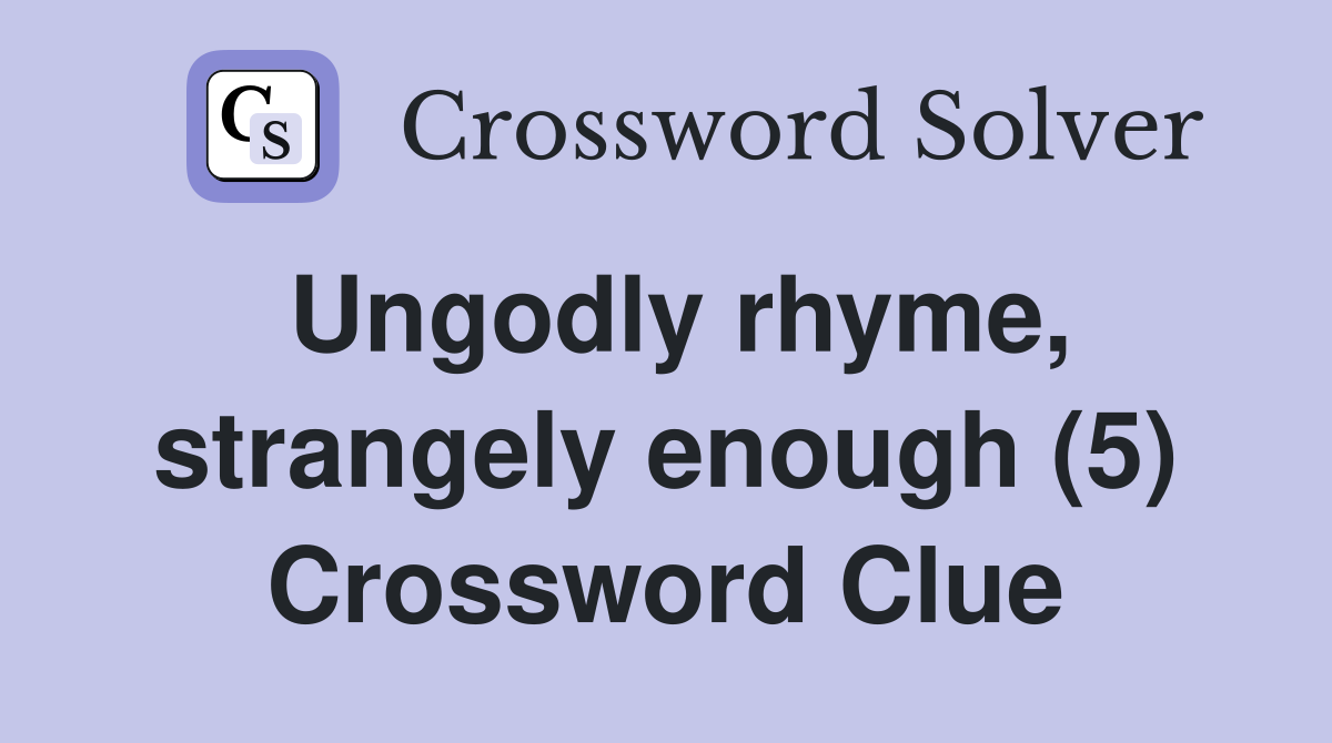 Ungodly rhyme, strangely enough (5) Crossword Clue