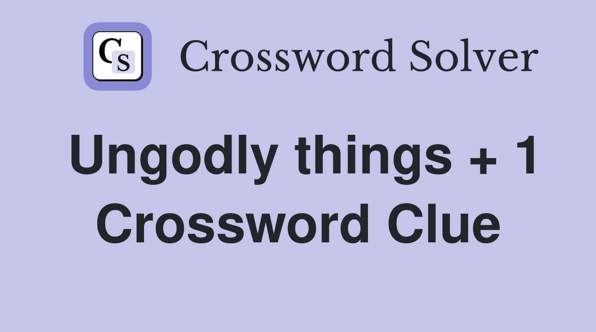 Ungodly things + 1 Crossword Clue