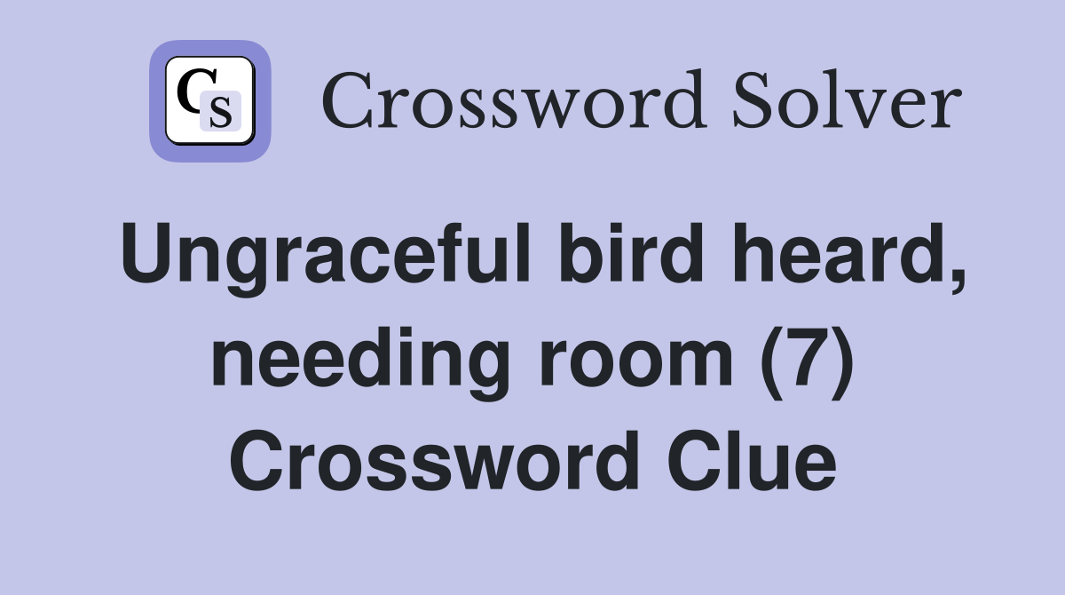 Ungraceful bird heard, needing room (7) Crossword Clue