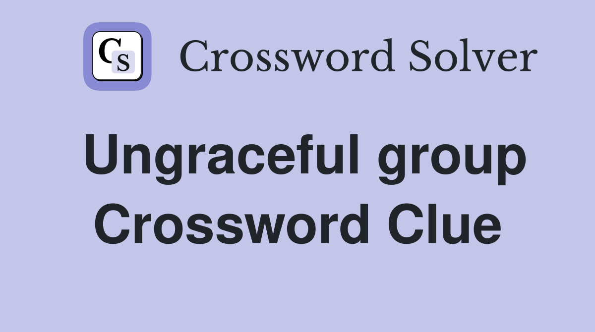 Ungraceful group Crossword Clue