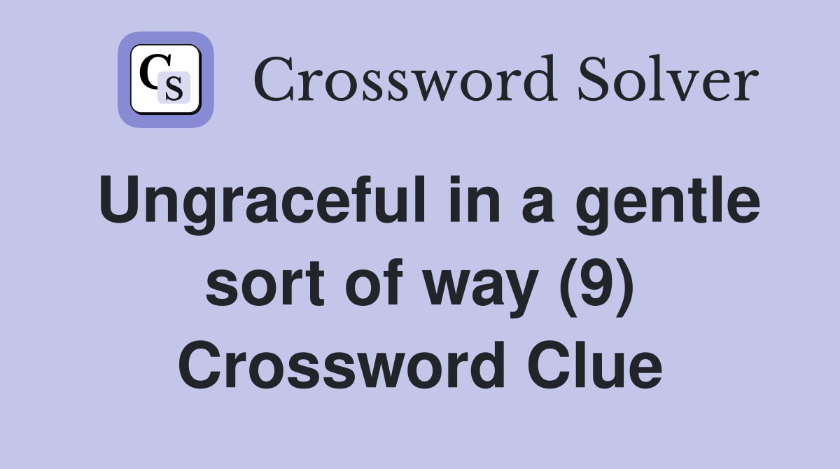 Ungraceful in a gentle sort of way (9) Crossword Clue