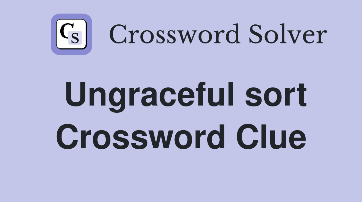 Ungraceful sort Crossword Clue