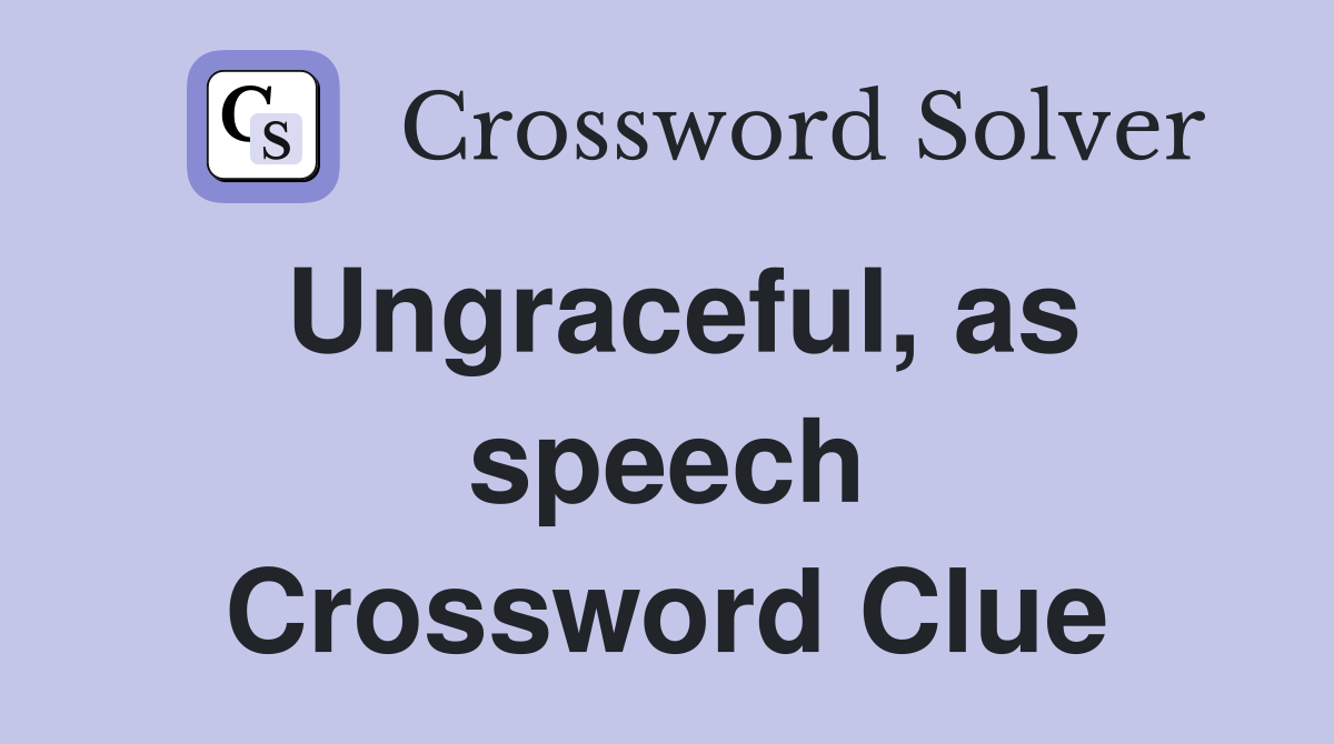 Ungraceful, as speech Crossword Clue