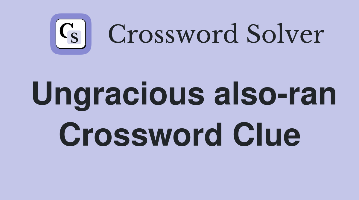 Ungracious also-ran Crossword Clue