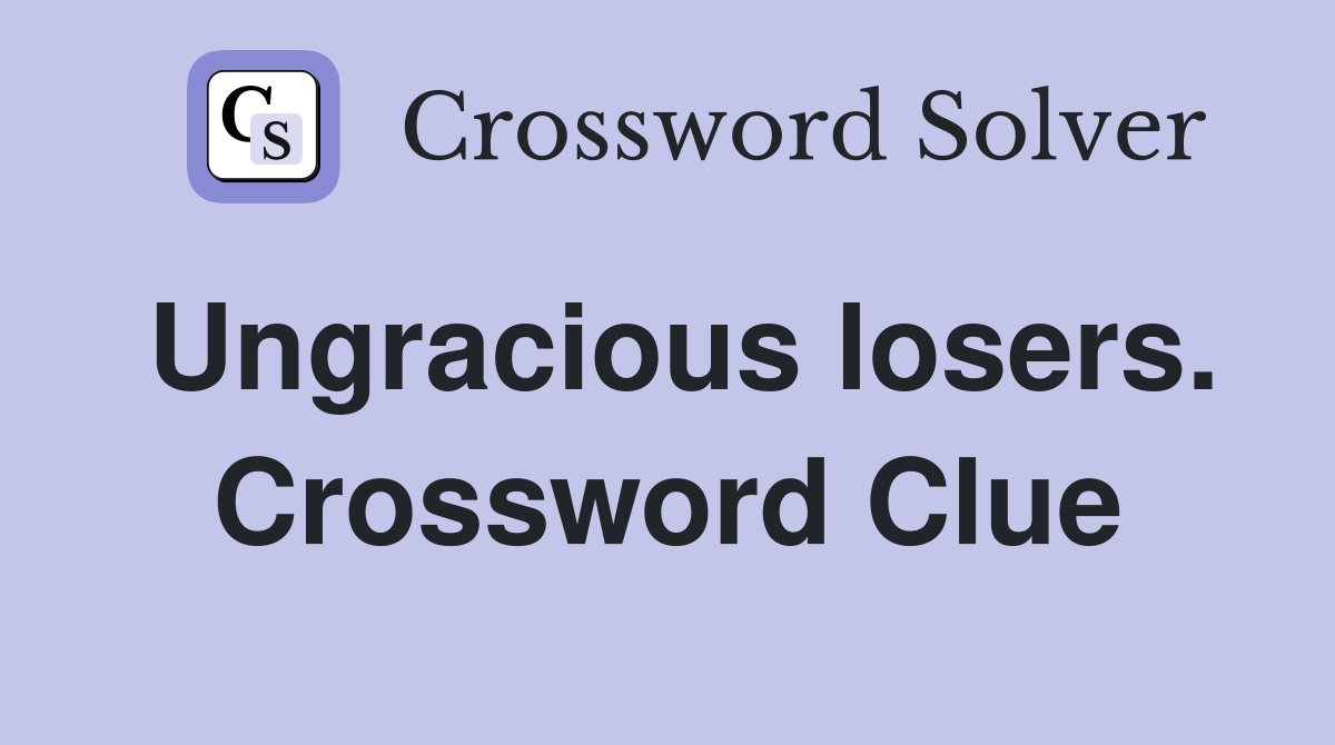 Ungracious losers. Crossword Clue