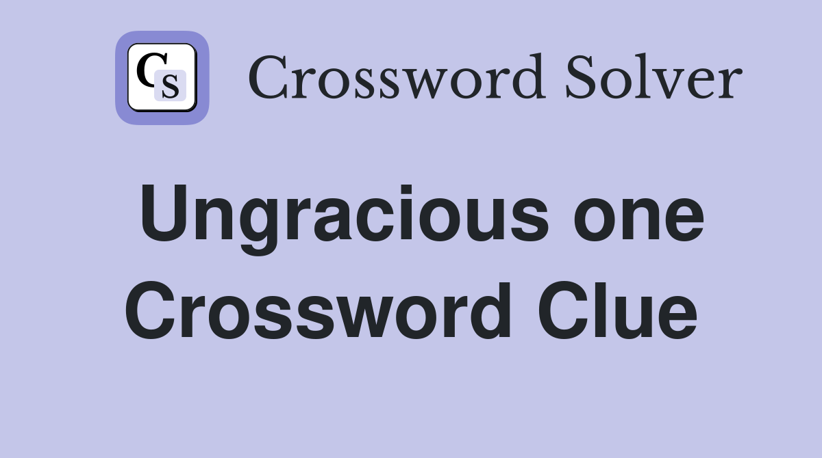 Ungracious one Crossword Clue