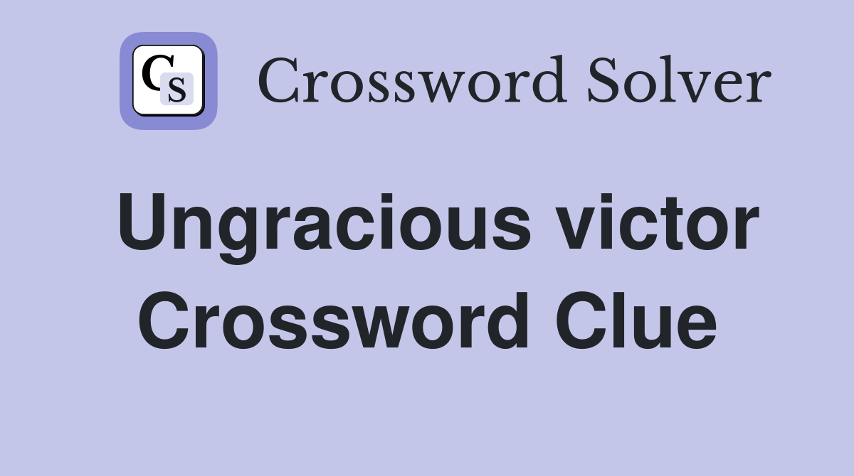 Ungracious victor Crossword Clue