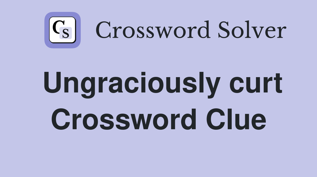 Ungraciously curt Crossword Clue