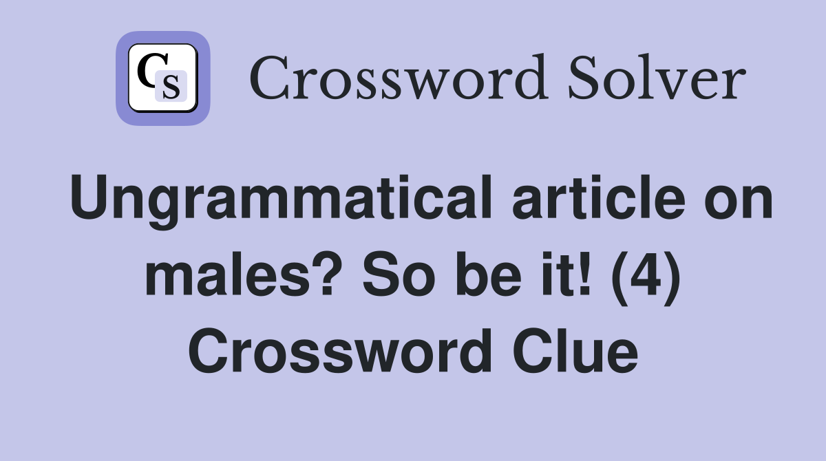 Ungrammatical article on males? So be it! (4) Crossword Clue