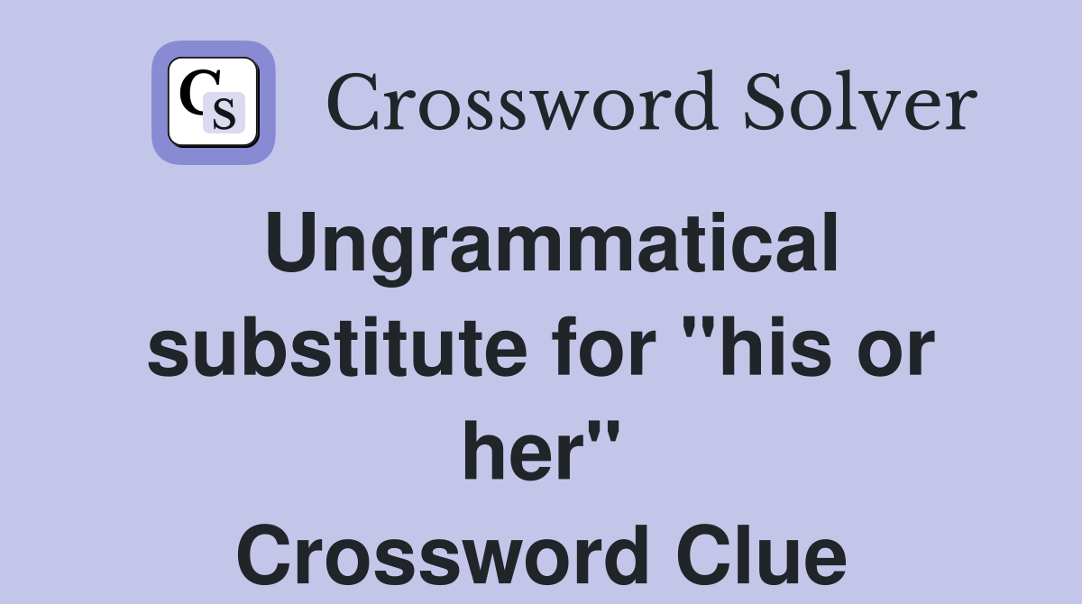 Ungrammatical substitute for "his or her" Crossword Clue