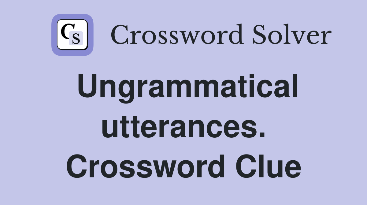 Ungrammatical utterances. Crossword Clue