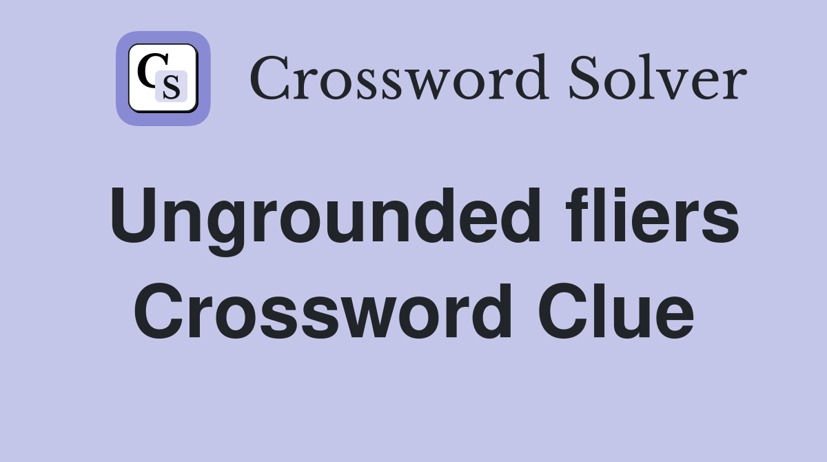 Ungrounded fliers Crossword Clue