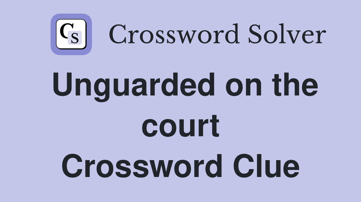 Unguarded on the court Crossword Clue