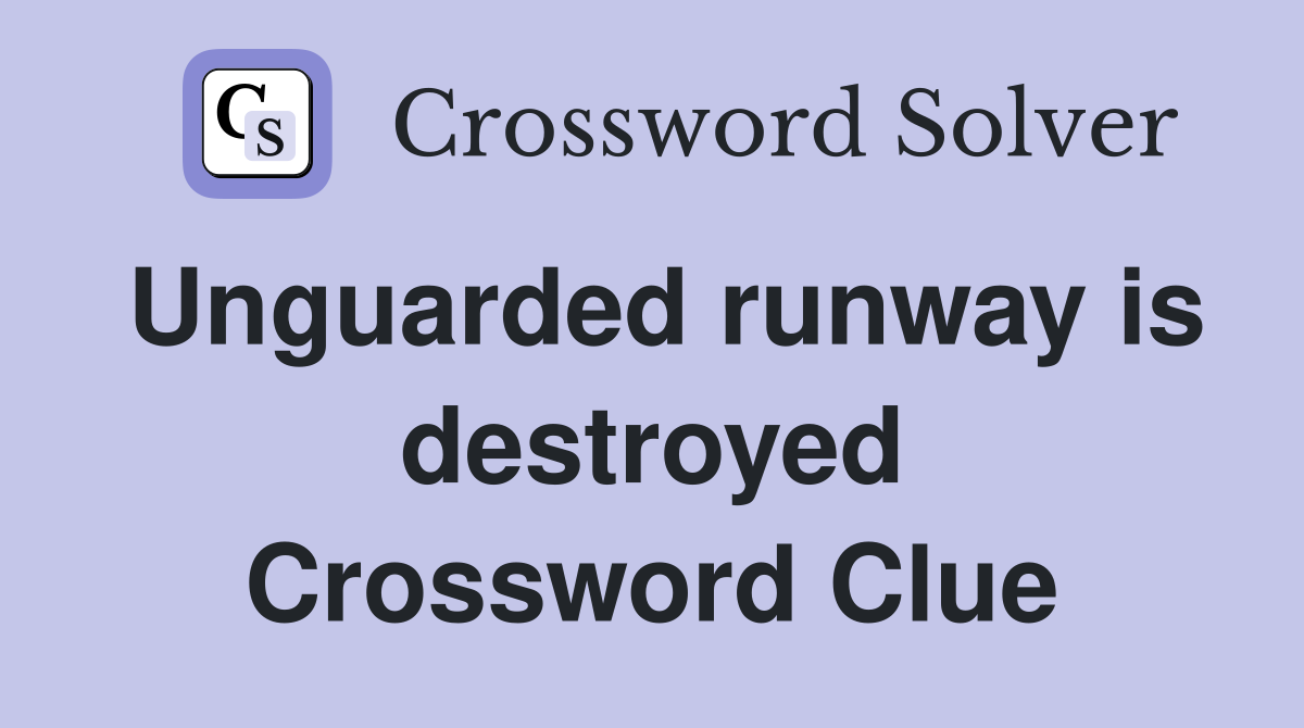 Unguarded runway is destroyed Crossword Clue