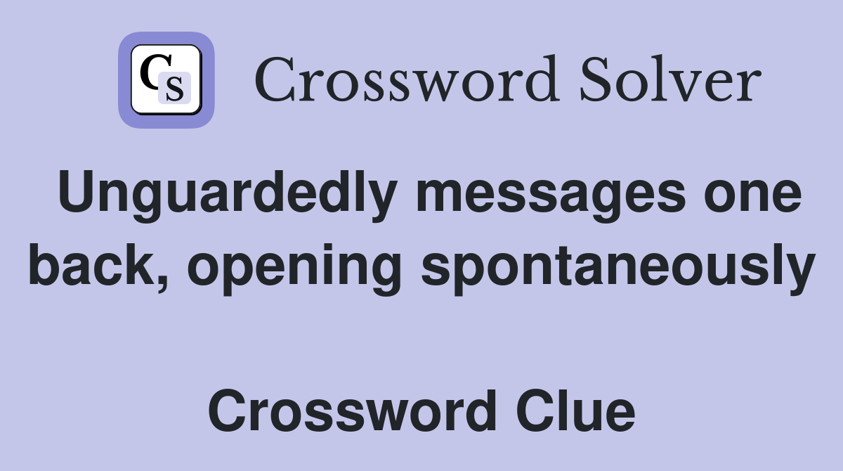 Unguardedly messages one back, opening spontaneously  Crossword Clue