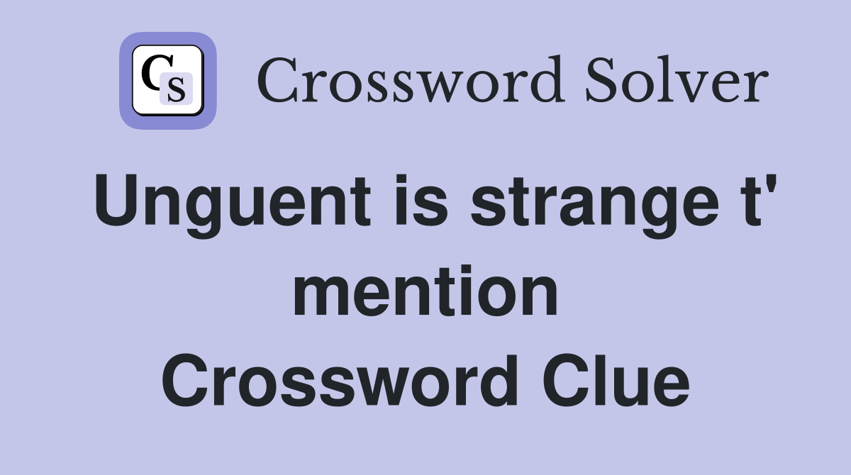 Unguent is strange t' mention Crossword Clue