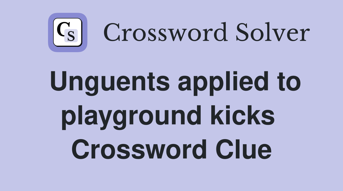 Unguents applied to playground kicks  Crossword Clue
