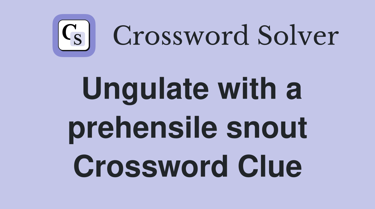 Ungulate with a prehensile snout Crossword Clue