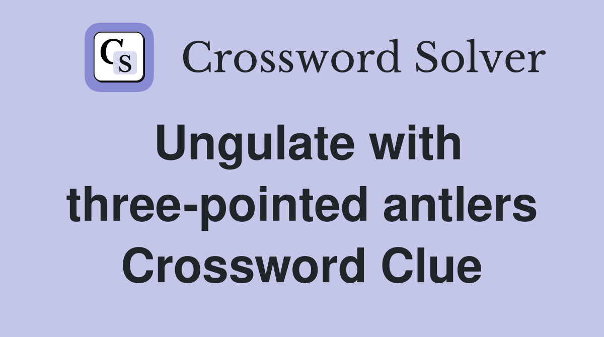 Ungulate with three-pointed antlers Crossword Clue
