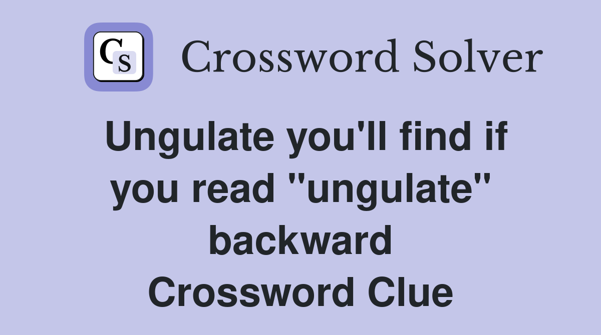 Ungulate you'll find if you read "ungulate" backward Crossword Clue