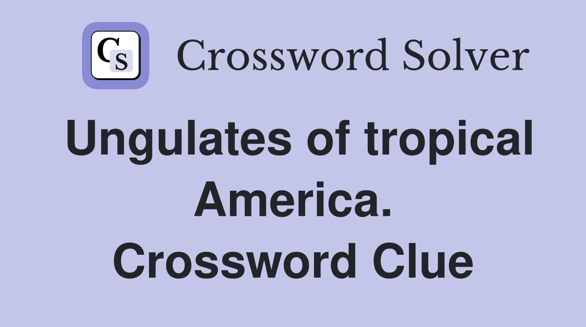 Ungulates of tropical America. Crossword Clue