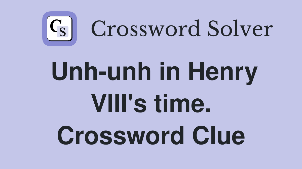 Unh-unh in Henry VIII's time. Crossword Clue