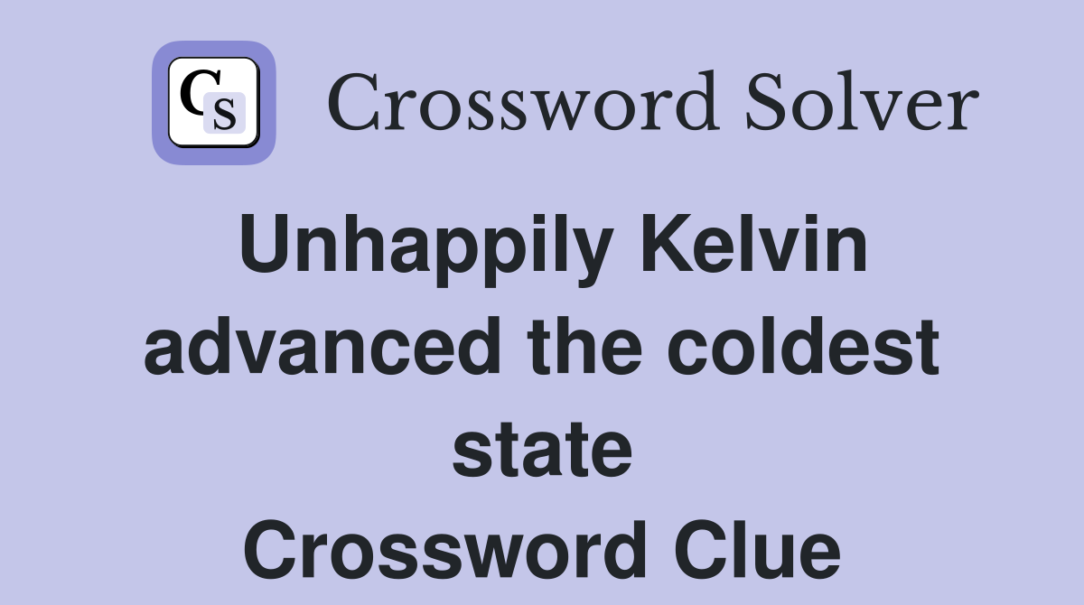 Unhappily Kelvin advanced the coldest state Crossword Clue