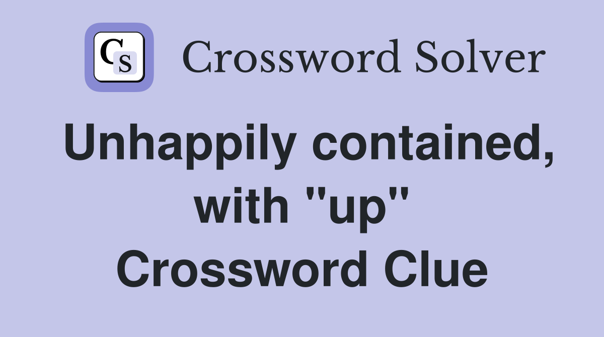 Unhappily contained, with "up" Crossword Clue