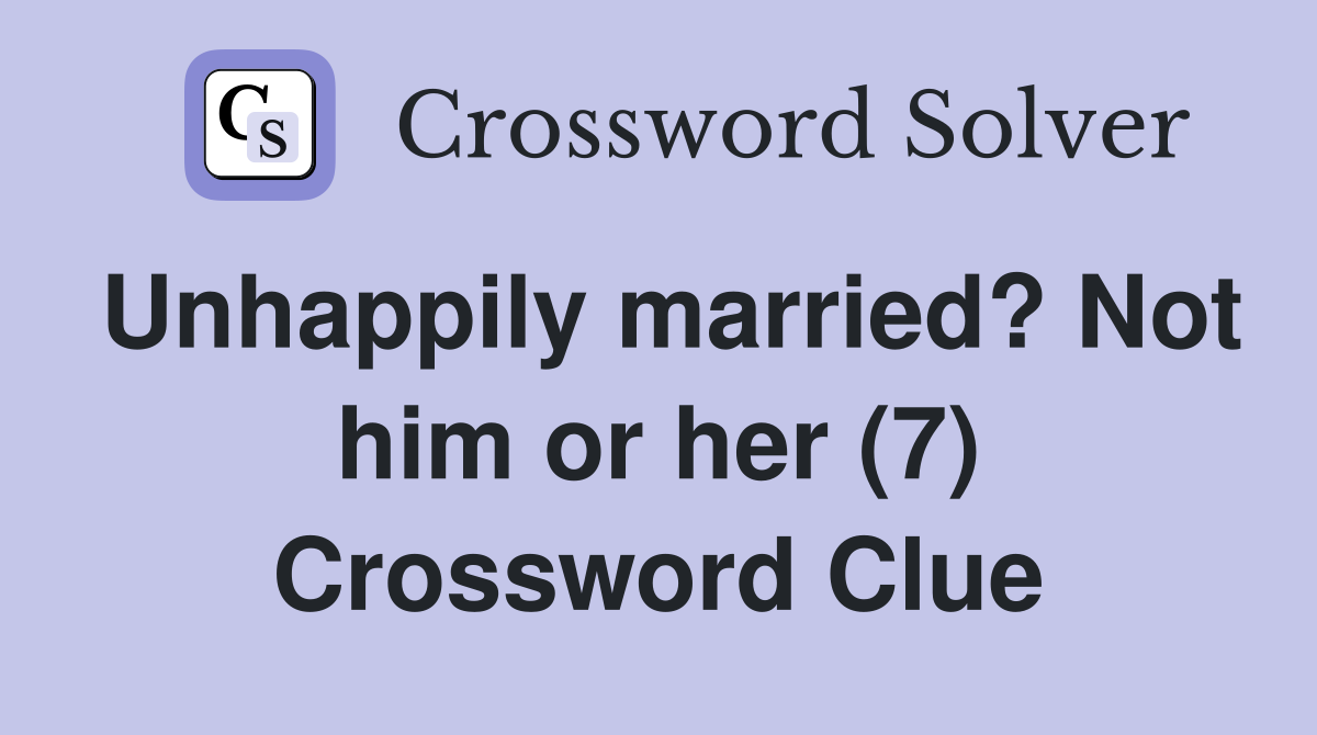 Unhappily married? Not him or her (7) Crossword Clue