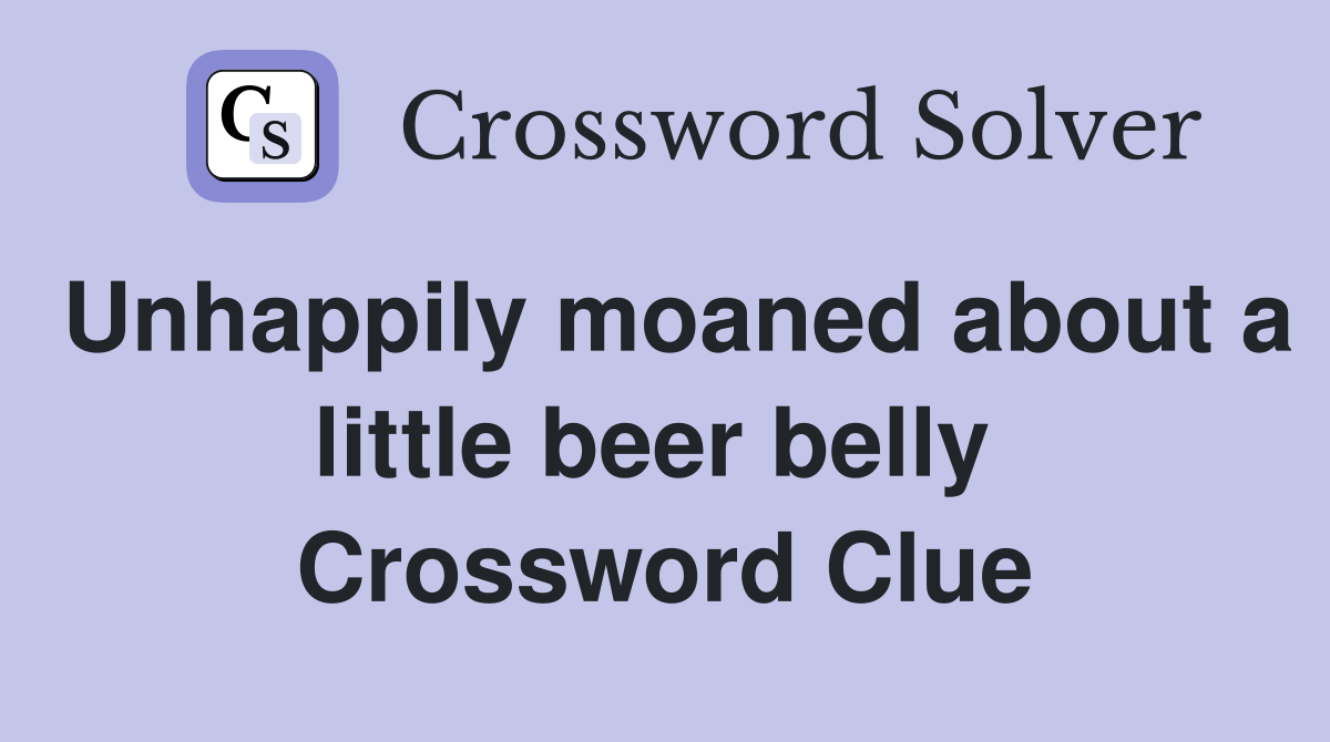 Unhappily moaned about a little beer belly  Crossword Clue