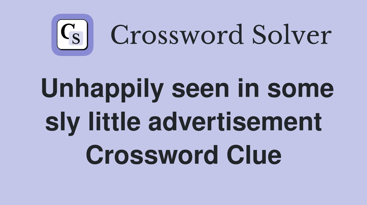 Unhappily seen in some sly little advertisement Crossword Clue
