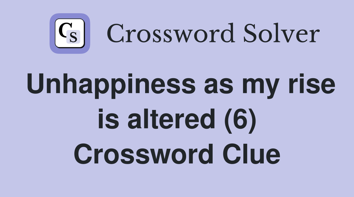 Unhappiness as my rise is altered (6) Crossword Clue