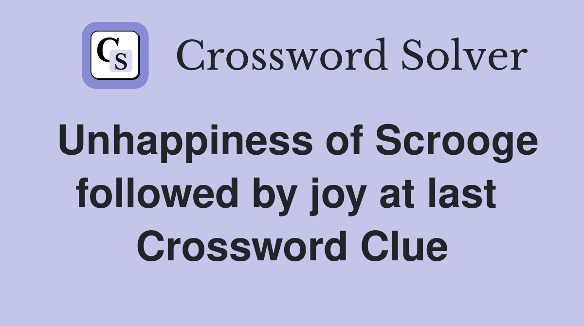 Unhappiness of Scrooge followed by joy at last  Crossword Clue