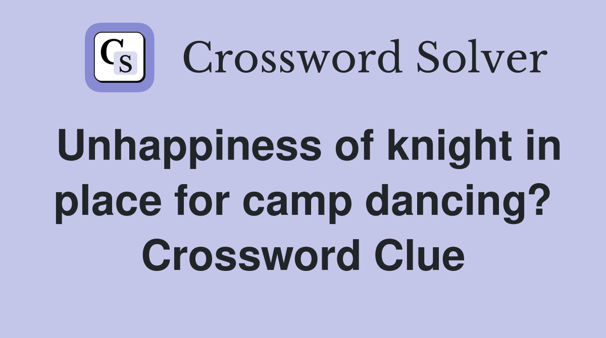 Unhappiness of knight in place for camp dancing? Crossword Clue